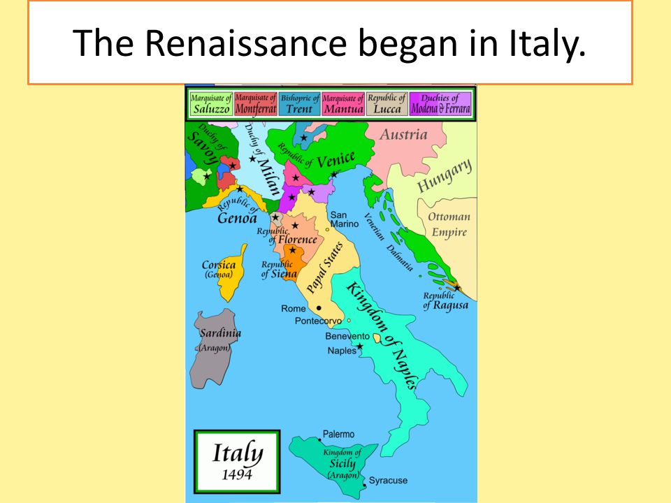 The Renaissance began in Italy.