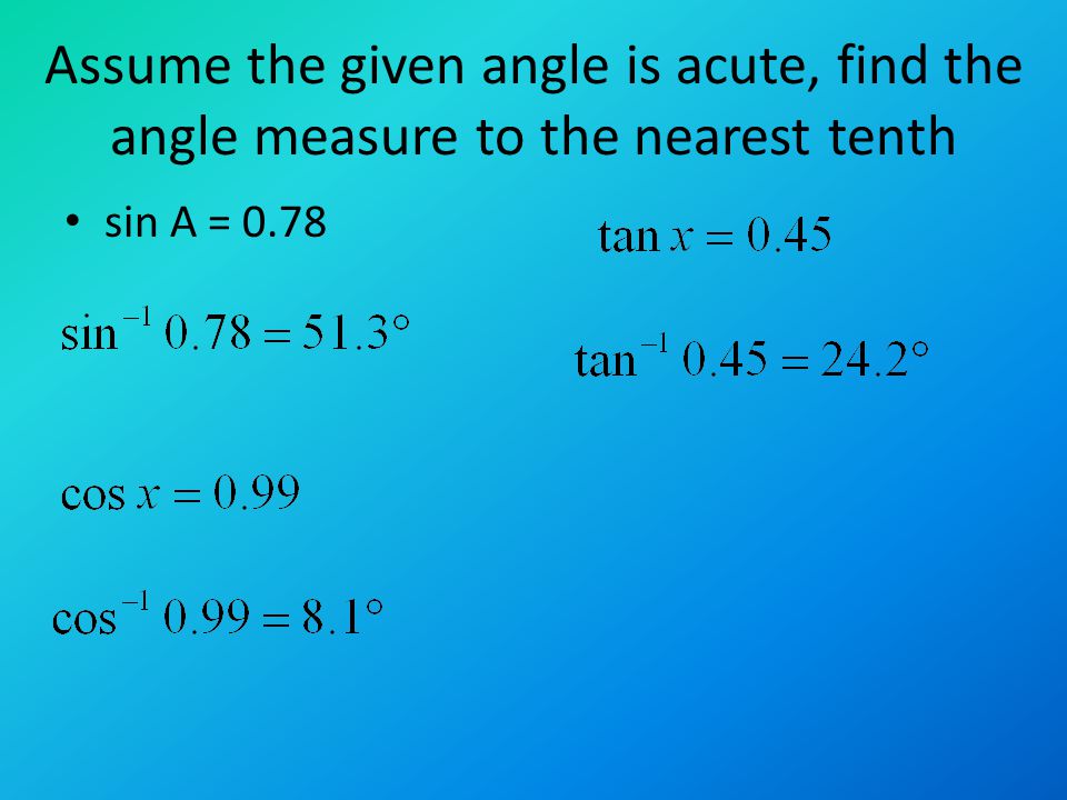 Assume the given angle is acute, find the angle measure to the nearest tenth sin A = 0.78