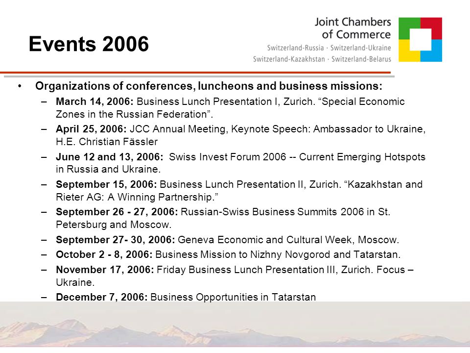 Events 2006 Organizations of conferences, luncheons and business missions: –March 14, 2006: Business Lunch Presentation I, Zurich.