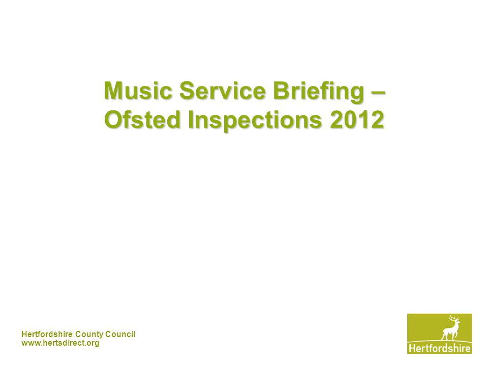Hertfordshire County Council   Music Service Briefing – Ofsted Inspections 2012
