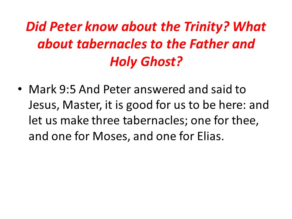 Did Peter know about the Trinity. What about tabernacles to the Father and Holy Ghost.