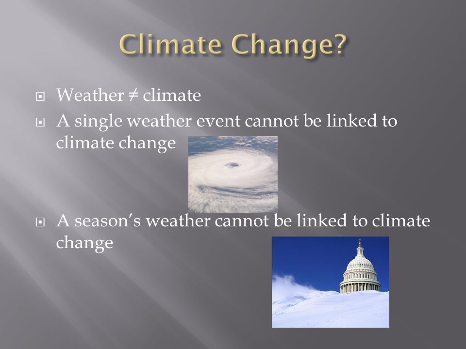  Weather ≠ climate  A single weather event cannot be linked to climate change  A season’s weather cannot be linked to climate change