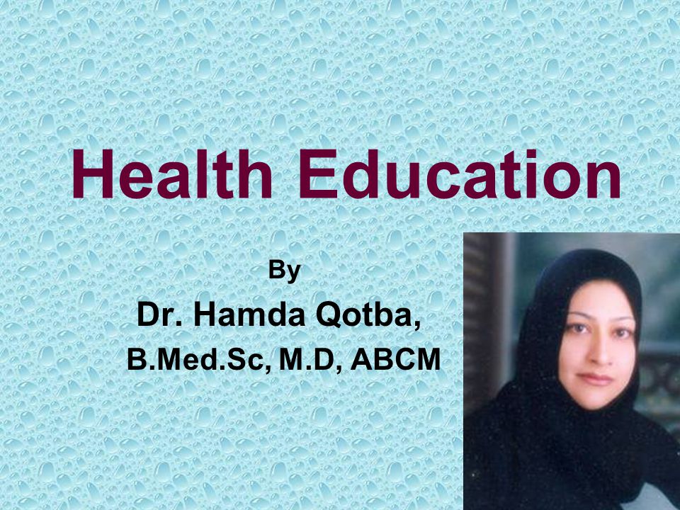 Health Education By Dr. Hamda Qotba, B.Med.Sc, M.D, ABCM