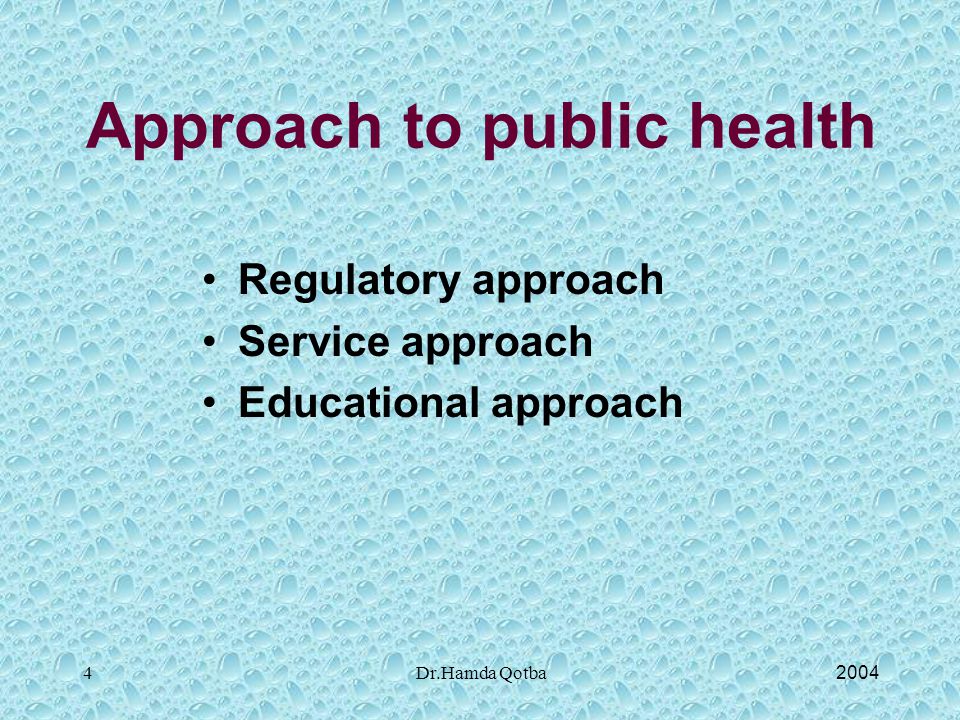 2004Dr.Hamda Qotba4 Approach to public health Regulatory approach Service approach Educational approach
