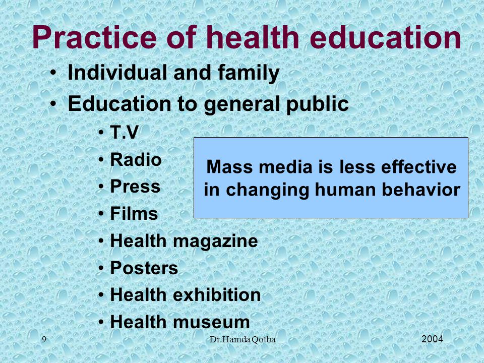 2004Dr.Hamda Qotba9 Practice of health education Individual and family Education to general public T.V Radio Press Films Health magazine Posters Health exhibition Health museum Mass media is less effective in changing human behavior