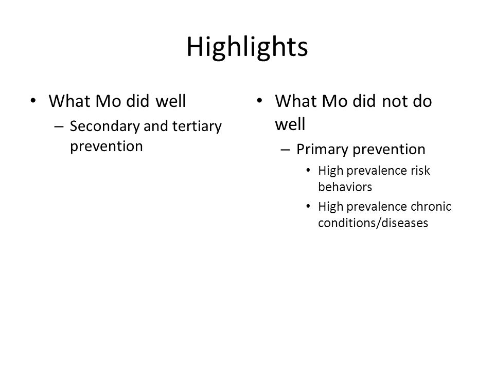 Highlights What Mo did well – Secondary and tertiary prevention What Mo did not do well – Primary prevention High prevalence risk behaviors High prevalence chronic conditions/diseases