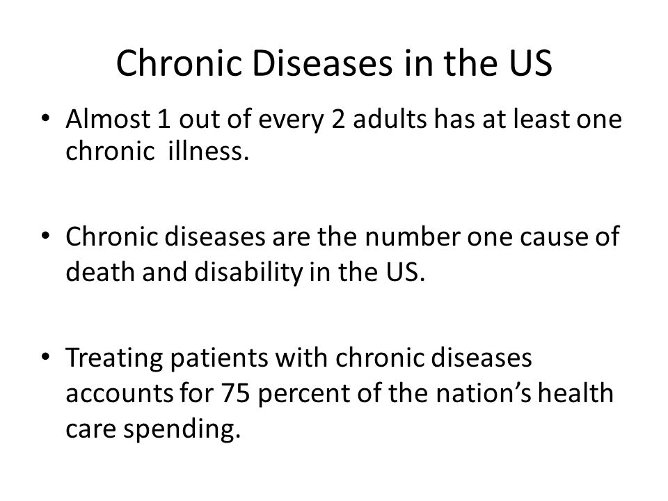 Chronic Diseases in the US Almost 1 out of every 2 adults has at least one chronic illness.