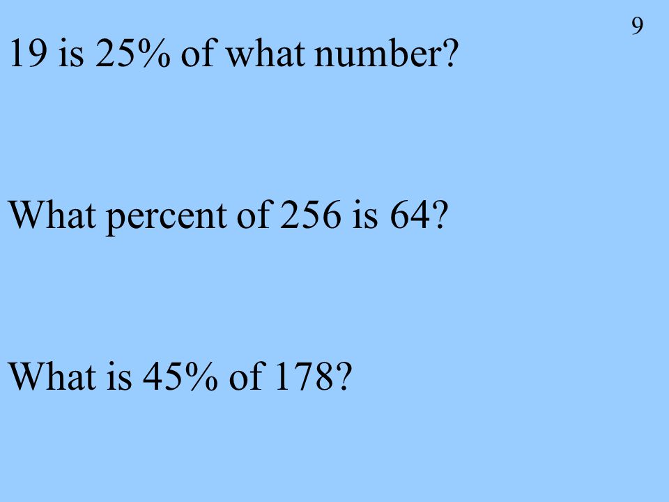 9 19 is 25% of what number What percent of 256 is 64 What is 45% of 178