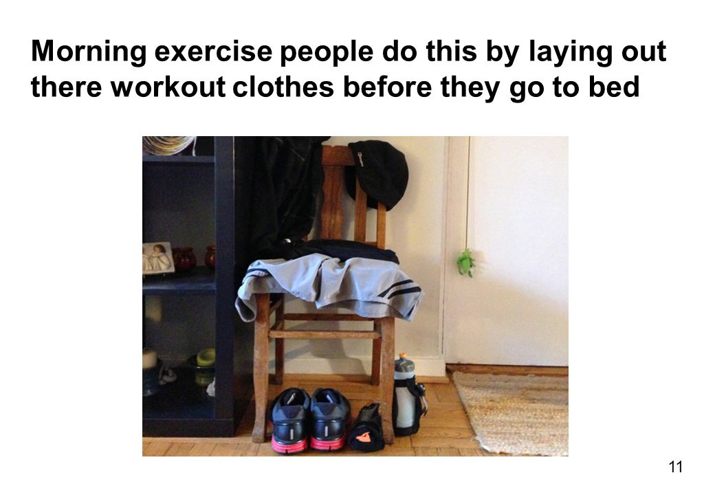 Morning exercise people do this by laying out there workout clothes before they go to bed 11