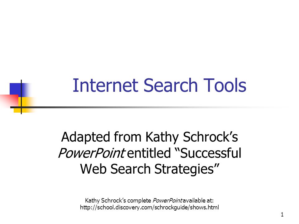 1 Internet Search Tools Adapted from Kathy Schrock’s PowerPoint entitled Successful Web Search Strategies Kathy Schrock’s complete PowerPoint available at: