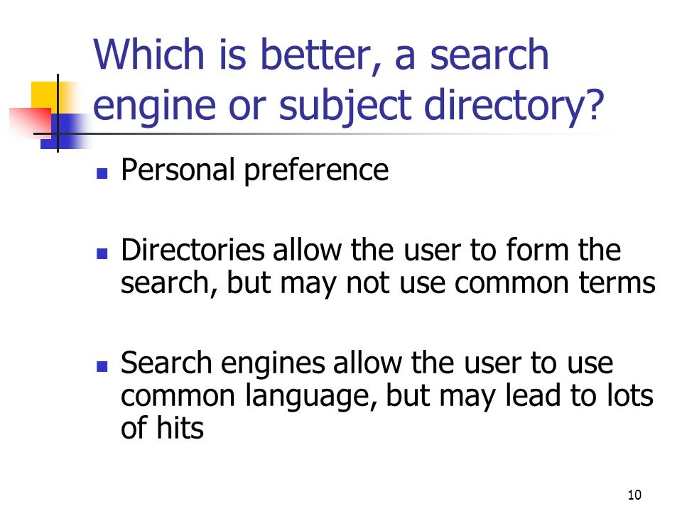 10 Which is better, a search engine or subject directory.