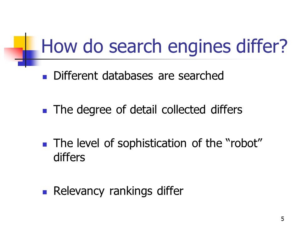 5 How do search engines differ.
