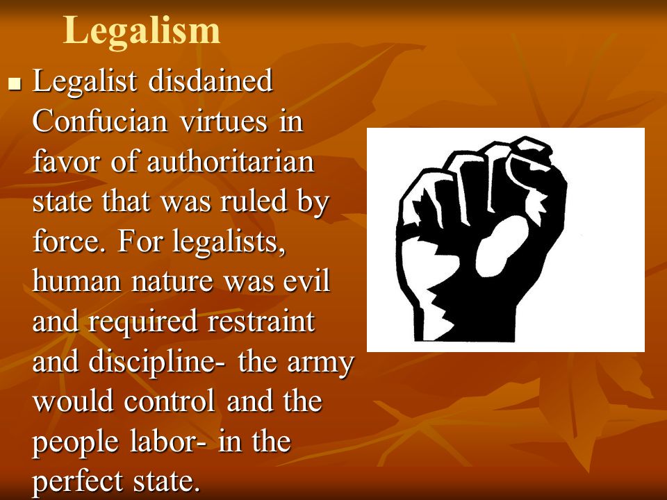 Legalist disdained Confucian virtues in favor of authoritarian state that was ruled by force.