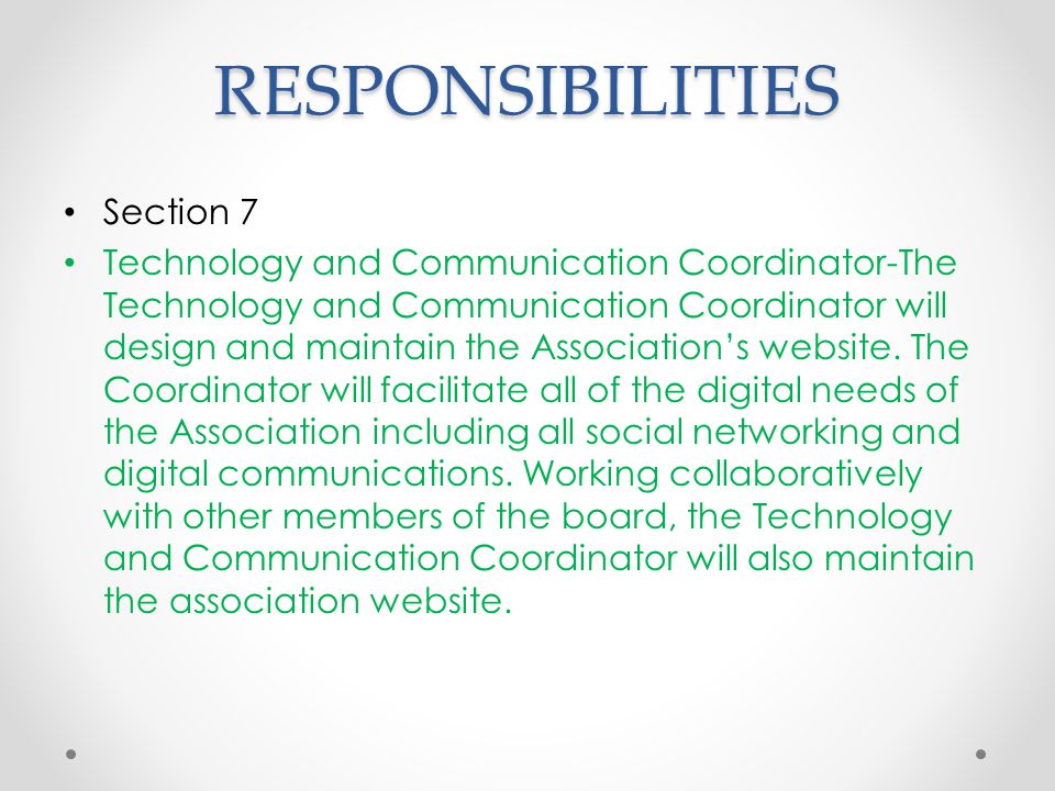 RESPONSIBILITIES Section 7 Technology and Communication Coordinator-The Technology and Communication Coordinator will design and maintain the Association’s website.