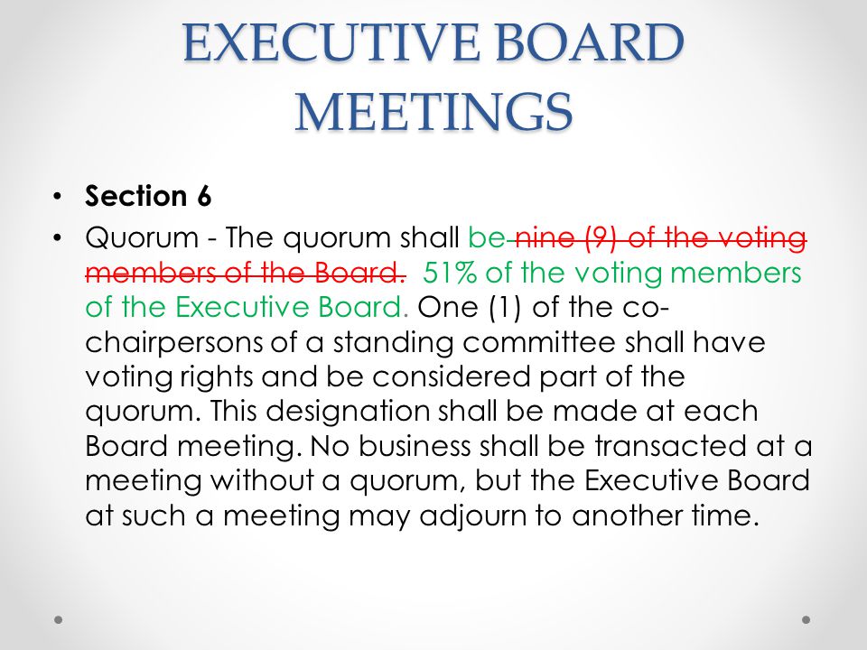 EXECUTIVE BOARD MEETINGS Section 6 Quorum - The quorum shall be nine (9) of the voting members of the Board.