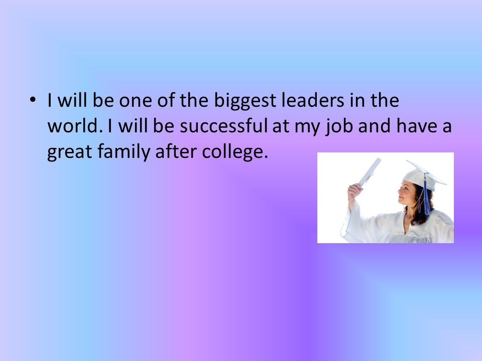 I will be one of the biggest leaders in the world.