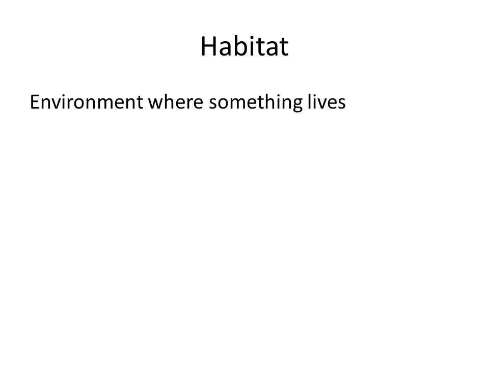 Habitat Environment where something lives