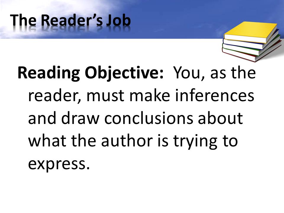 Reading Objective: You, as the reader, must make inferences and draw conclusions about what the author is trying to express.