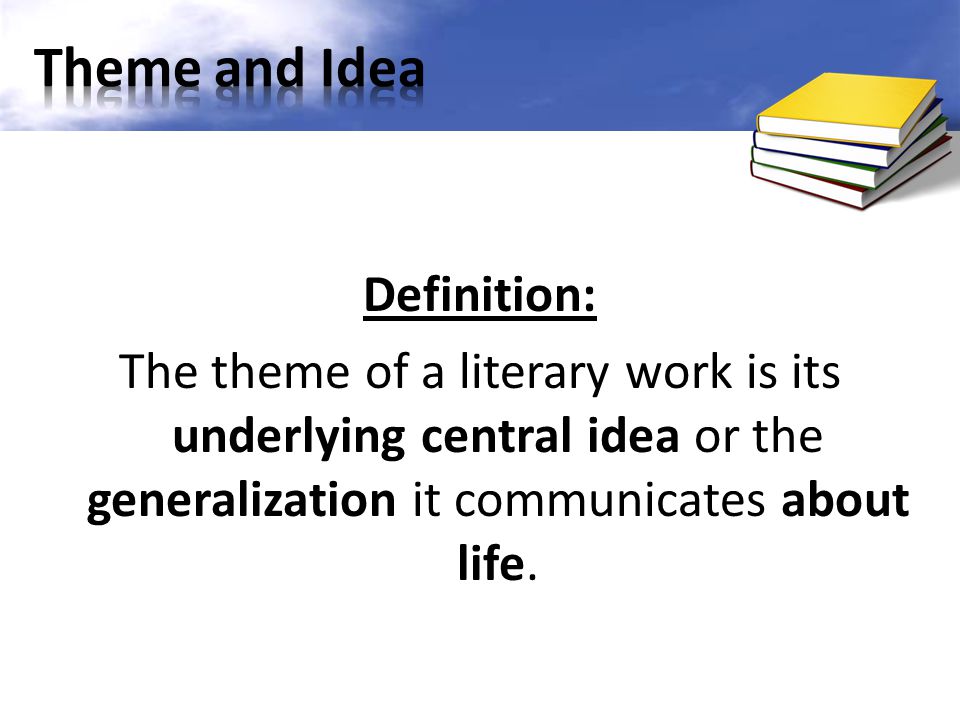 Definition: The theme of a literary work is its underlying central idea or the generalization it communicates about life.