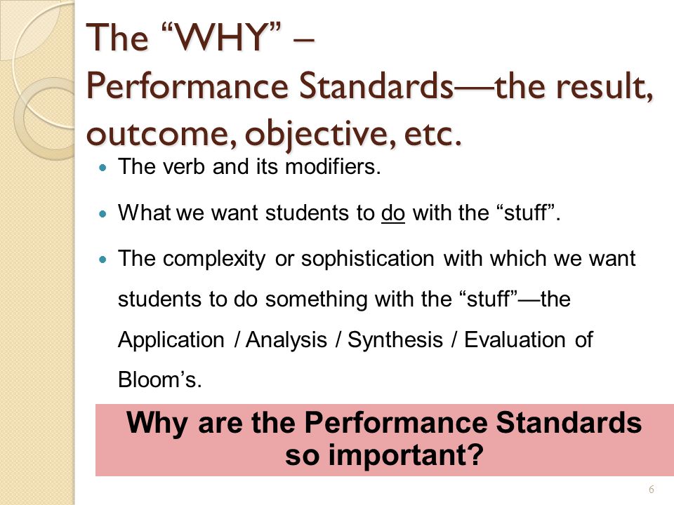 The WHY – Performance Standards—the result, outcome, objective, etc.