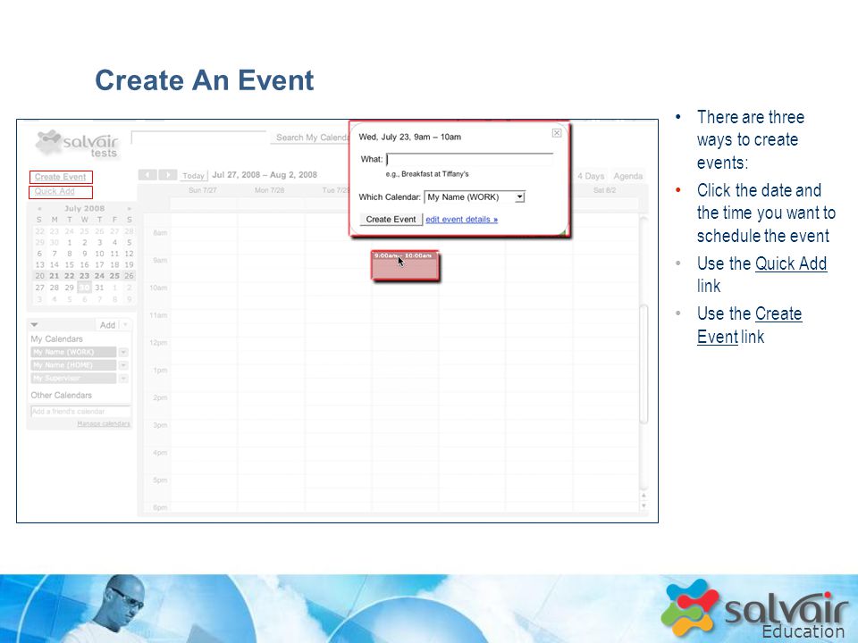 Education There are three ways to create events: Click the date and the time you want to schedule the event Use the Quick Add link Use the Create Event link Create An Event