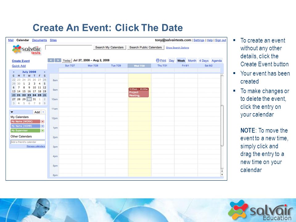 Education  To create an event without any other details, click the Create Event button  Your event has been created  To make changes or to delete the event, click the entry on your calendar NOTE : To move the event to a new time, simply click and drag the entry to a new time on your calendar Create An Event: Click The Date