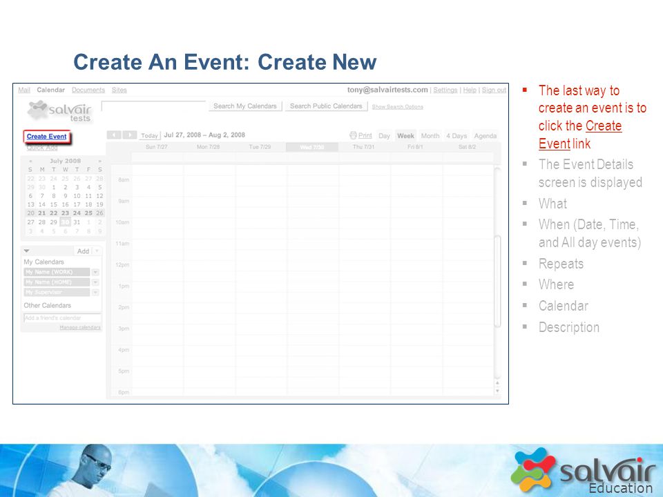 Education  The last way to create an event is to click the Create Event link  The Event Details screen is displayed  What  When (Date, Time, and All day events)  Repeats  Where  Calendar  Description Create An Event: Create New