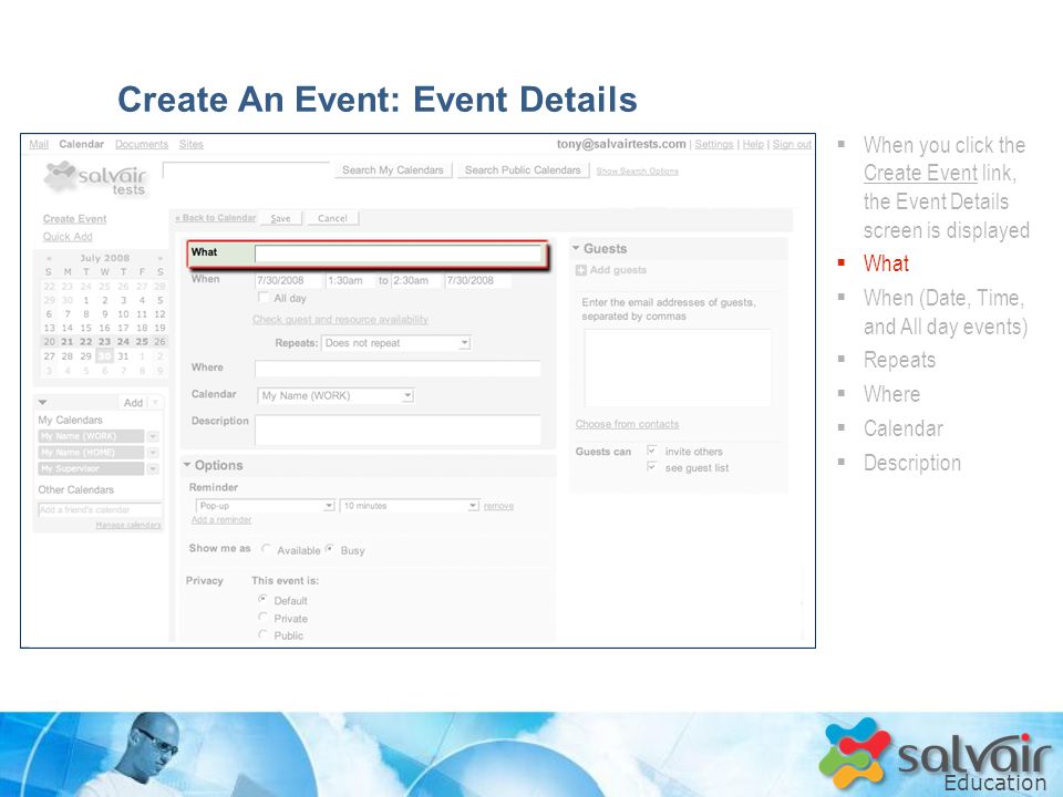 Education  When you click the Create Event link, the Event Details screen is displayed  What  When (Date, Time, and All day events)  Repeats  Where  Calendar  Description Create An Event: Event Details