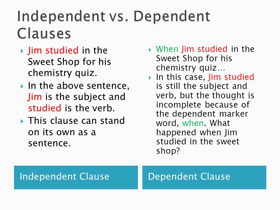 Independent ClauseDependent Clause  Jim studied in the Sweet Shop for his chemistry quiz.