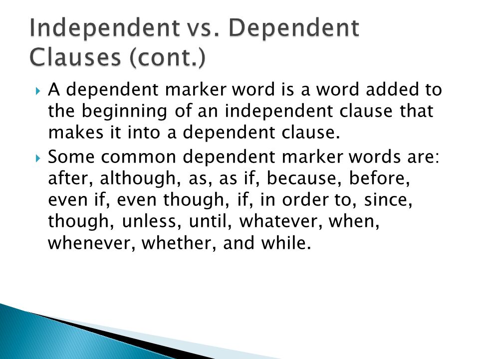  A dependent marker word is a word added to the beginning of an independent clause that makes it into a dependent clause.