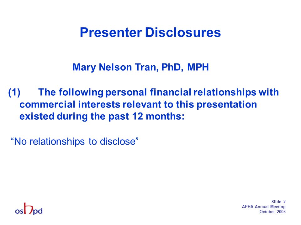 Slide 2 APHA Annual Meeting October 2008 Presenter Disclosures (1)The following personal financial relationships with commercial interests relevant to this presentation existed during the past 12 months: Mary Nelson Tran, PhD, MPH No relationships to disclose