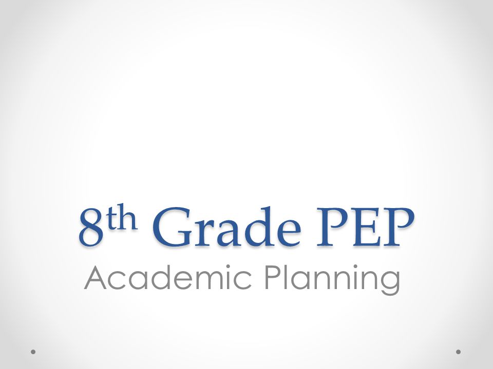 8 th Grade PEP Academic Planning