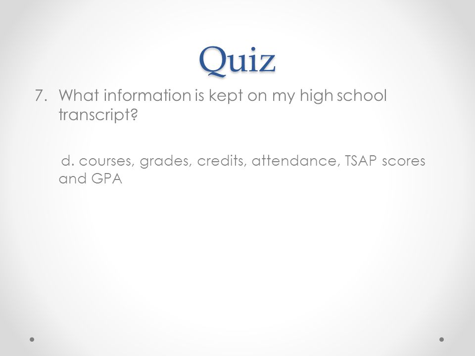 Quiz 7.What information is kept on my high school transcript.