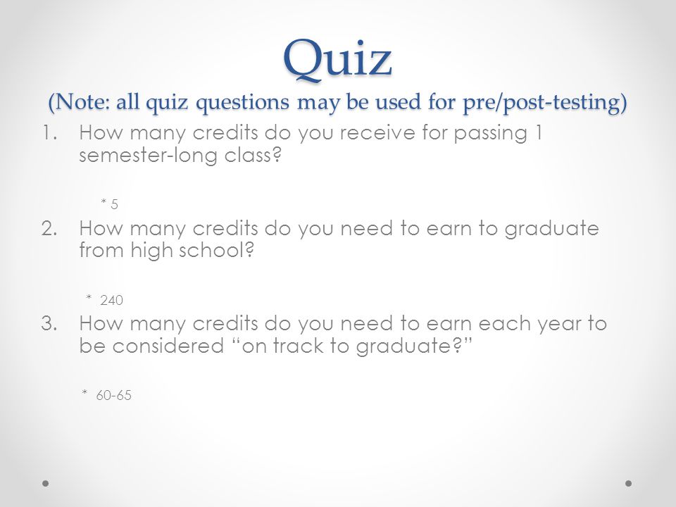 Quiz (Note: all quiz questions may be used for pre/post-testing) 1.How many credits do you receive for passing 1 semester-long class.