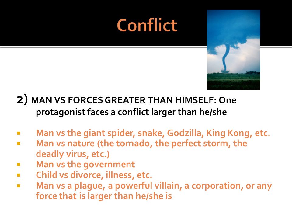 There are 3 types of conflict: 1) MAN VS MAN: One human protagonist against a human antagonist.