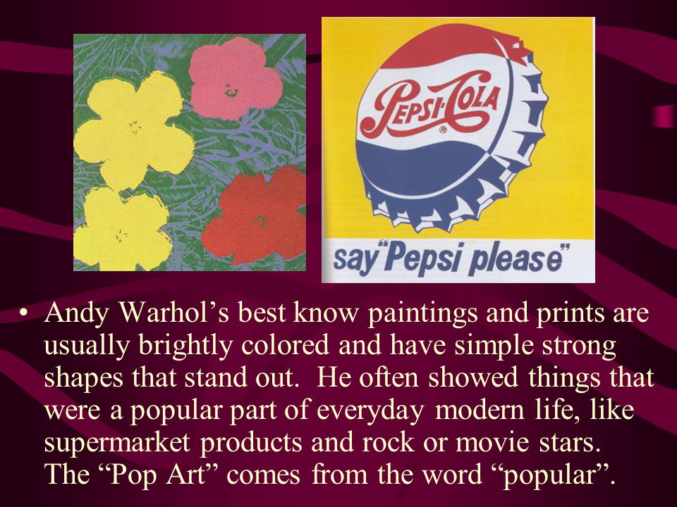 Andy Warhol’s best know paintings and prints are usually brightly colored and have simple strong shapes that stand out.