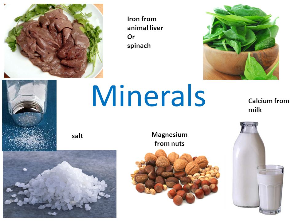 Minerals Iron from animal liver Or spinach Calcium from milk salt Magnesium from nuts