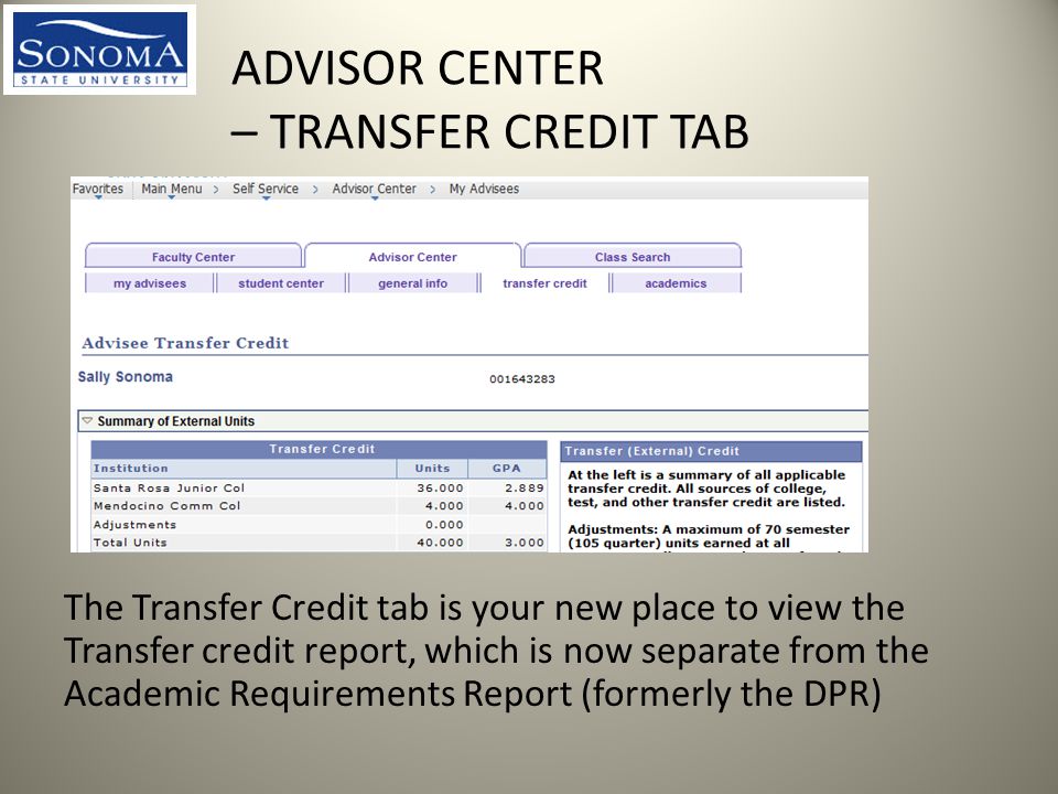 ADVISOR CENTER – TRANSFER CREDIT TAB The Transfer Credit tab is your new place to view the Transfer credit report, which is now separate from the Academic Requirements Report (formerly the DPR)