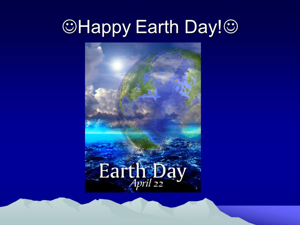 Happy Earth Day! Happy Earth Day!