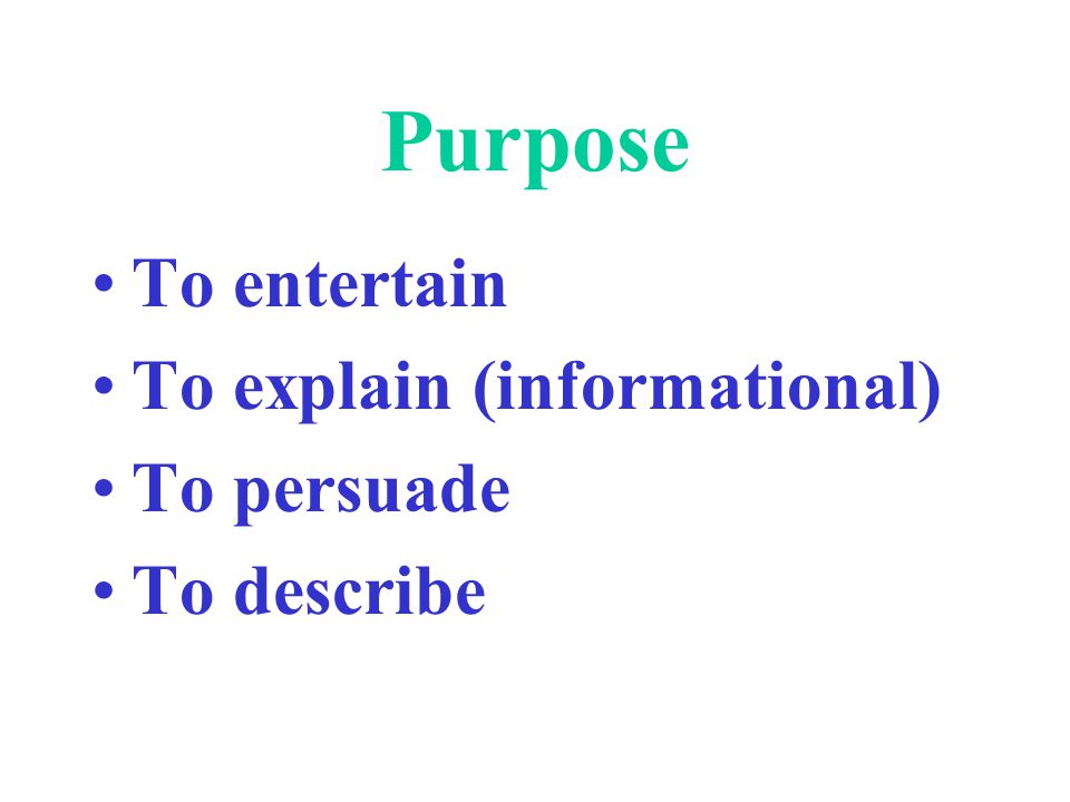 Purpose To entertain To explain (informational) To persuade To describe