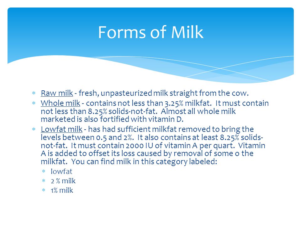  Raw milk - fresh, unpasteurized milk straight from the cow.