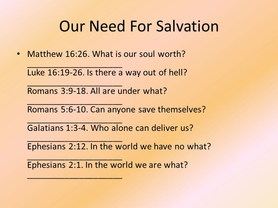 Our Need For Salvation Matthew 16:26. What is our soul worth.