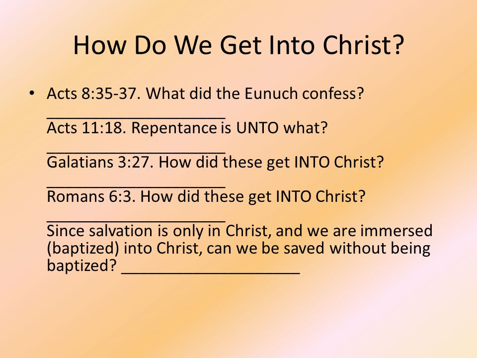 How Do We Get Into Christ. Acts 8: What did the Eunuch confess.