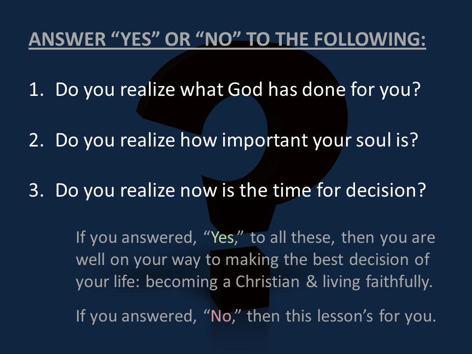 ANSWER YES OR NO TO THE FOLLOWING: 1.Do you realize what God has done for you.