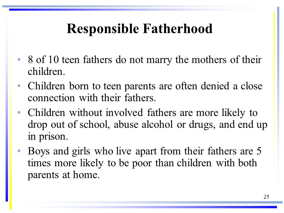 25 Responsible Fatherhood 8 of 10 teen fathers do not marry the mothers of their children.