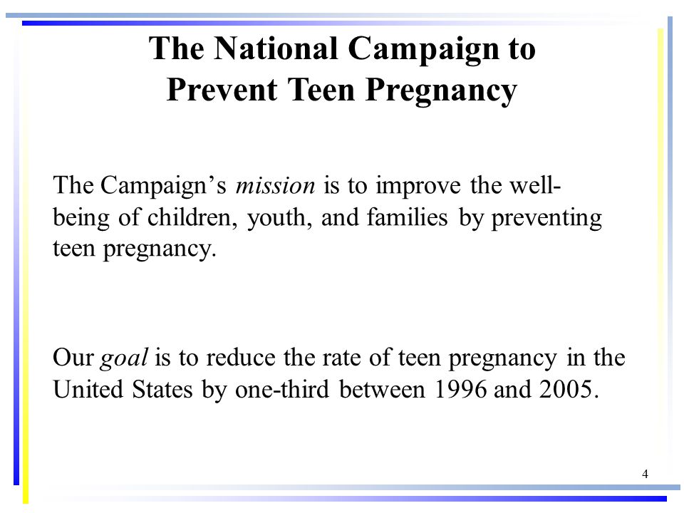 4 Our goal is to reduce the rate of teen pregnancy in the United States by one-third between 1996 and 2005.