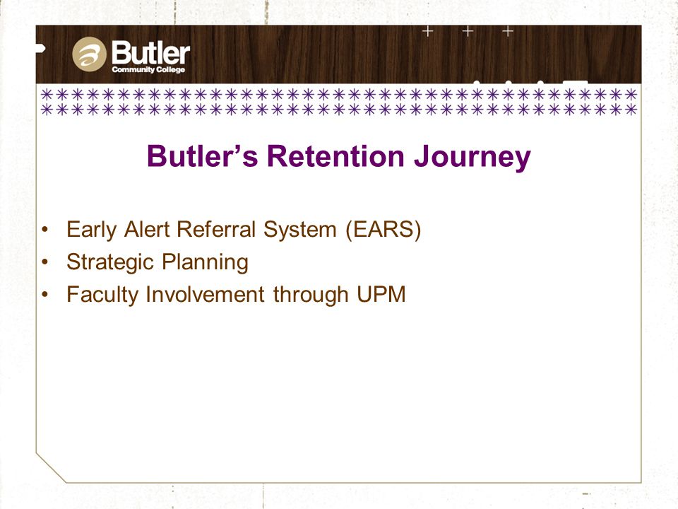 Butler’s Retention Journey Early Alert Referral System (EARS) Strategic Planning Faculty Involvement through UPM