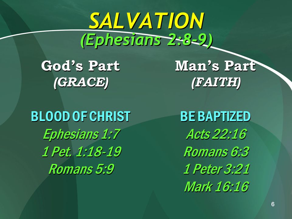 6 SALVATION (Ephesians 2:8-9) God’s Part (GRACE) BLOOD OF CHRIST Ephesians 1:7 1 Pet.