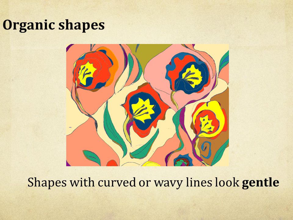 Organic shapes Shapes with curved or wavy lines look gentle