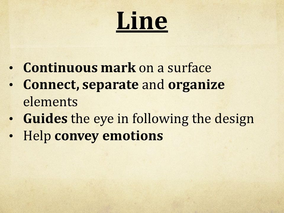Line Continuous mark on a surface Connect, separate and organize elements Guides the eye in following the design Help convey emotions